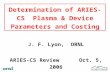 Determination of ARIES-CS Plasma & Device Parameters and Costing J. F. Lyon, ORNL ARIES-CS Review Oct. 5, 2006.