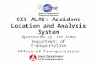 1 GIS-ALAS: Accident Location and Analysis System Sponsored by the Iowa Department of Transportation Office of Transportation Safety.
