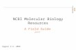 NCBI FieldGuide NCBI Molecular Biology Resources A Field Guide part 2 August 2-3, 2005.