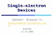 Single-electron Devices Speaker: Qiaoyan Yu qiaoyan@ece.rochester.edu ECE423 12-16-2006.