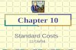 Standard Costs 11/16/04 Chapter 10. © The McGraw-Hill Companies, Inc., 2003 McGraw-Hill/Irwin Standard Costs Standard Costs are Predetermined. Used for.