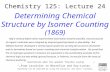 Chemistry 125: Lecture 24 Determining Chemical Structure by Isomer Counting (1869) Half a century before direct experimental observation became possible,