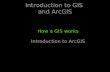 Introduction to GIS and ArcGIS How a GIS works Introduction to ArcGIS.