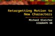 Retargetting Motion to New Characters Michael Gleicher SIGGRAPH 98.