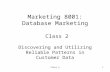 Class 21 Marketing 8001: Database Marketing Class 2 Discovering and Utilizing Reliable Patterns in Customer Data.