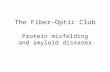The Fiber-Optic Club Protein misfolding and amyloid diseases.
