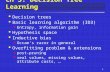 1 Ch 3. Decision Tree Learning  Decision trees  Basic learning algorithm (ID3) Entropy, information gain  Hypothesis space  Inductive bias Occam’s.