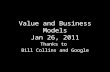 Value and Business Models Jan 26, 2011 Thanks to Bill Collins and Google.