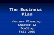 The Business Plan Venture Planning Chapter 12 Dowling Fall 2005.
