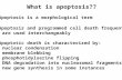 What is apoptosis?? Apoptosis is a morphological term Apoptosis and programmed cell death frequently are used interchangeably Apoptotic death is characterized.
