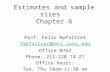 Estimates and sample sizes Chapter 6 Prof. Felix Apfaltrer fapfaltrer@bmcc.cuny.edu Office:N763 Phone: 212-220 74 21 Office hours: Tue, Thu 10am-11:30.