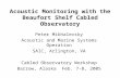 Acoustic Monitoring with the Beaufort Shelf Cabled Observatory Peter Mikhalevsky Acoustic and Marine Systems Operation SAIC, Arlington, VA Cabled Observatory.