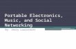 Portable Electronics, Music, and Social Networking By: Jerry Louissaint.