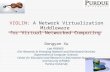 VIOLIN: A Network Virtualization Middleware for Virtual Networked Computing Dongyan Xu Lab FRIENDS (For Research In Emerging Network and Distributed Services)