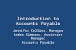 Introduction to Accounts Payable Jennifer Collins, Manager Andre Simmons, Assistant Manager Accounts Payable.
