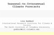 Seasonal-to-Interannual Climate Forecasts Lisa Goddard International Research Institute for Climate & Society The Earth Institute of Columbia Universitygoddard@iri.columbia.edu.
