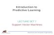 11 Introduction to Predictive Learning Electrical and Computer Engineering LECTURE SET 7 Support Vector Machines.