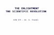 THE ENLIGHTMENT THE SCIENTIFIC REVOLUTION KIN 375 – Dr. D. Frankl.