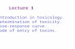 Introduction in toxicology. Determination of toxicity. Dose-response curve. Mode of entry of toxins. Lecture 1.