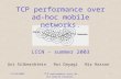 17/10/2003TCP performance over ad-hoc mobile networks. 1 LCCN – summer 2003 Uri Silbershtein Roi Dayagi Nir Hasson.