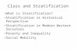 Class and Stratification What is Stratification? Stratification in Historical Perspective Stratification in Modern Western Societies Poverty and Inequality.