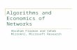 Algorithms and Economics of Networks Abraham Flaxman and Vahab Mirrokni, Microsoft Research.