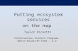 Putting ecosystem services on the map Taylor Ricketts Conservation Science Program, World Wildlife Fund – U.S.