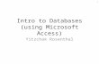 Intro to Databases (using Microsoft Access) Yitzchak Rosenthal 1.