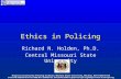 Ethics in Policing Richard N. Holden, Ph.D. Central Missouri State University.