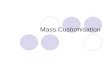 Mass Customisation. Mass-customisation Variational Product Structure Customisation Interface Flexible Manufacturing Advanced Logistics User input (Optional)