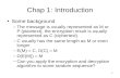 1 Chap 1: Introduction Some background –The message is usually represented as M or P (plaintext), the encryption result is usually represented as C (ciphertext).