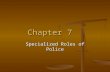 Chapter 7 Specialized Roles of Police. Police may be required to perform specialized functions. Police may be required to perform specialized functions.