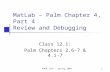 ENGR 111A - Spring 20041 MatLab – Palm Chapter 4, Part 4 Review and Debugging Class 12.1: Palm Chapters 2.6-7 & 4.1-7.