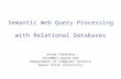 Semantic Web Query Processing with Relational Databases Artem Chebotko artem@cs.wayne.edu Department of Computer Science Wayne State University.