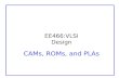 EE466:VLSI Design CAMs, ROMs, and PLAs. CMOS VLSI Design14: CAMs, ROMs, and PLAsSlide 2 Outline  Content-Addressable Memories  Read-Only Memories