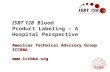Americas Technical Advisory Group ICCBBA  ISBT 128 Blood Product Labeling – A Hospital Perspective Americas Technical Advisory Group ICCBBA.