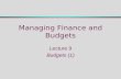 Managing Finance and Budgets Lecture 9 Budgets (1)