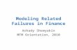 Modeling Related Failures in Finance Arkady Shemyakin MFM Orientation, 2010.
