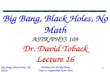 Evidence for the Big Bang Topic 2: Expanding Space-Time Big Bang, Black Holes, No Math 1 Big Bang, Black Holes, No Math ASTR/PHYS 109 Dr. David Toback.
