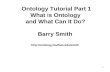 1 Ontology Tutorial Part 1 What is Ontology and What Can It Do? Barry Smith .