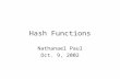 Hash Functions Nathanael Paul Oct. 9, 2002. Hash Functions: Introduction Cryptographic hash functions –Input – any length –Output – fixed length –H(x)