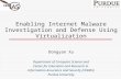 Enabling Internet Malware Investigation and Defense Using Virtualization Dongyan Xu Department of Computer Science and Center for Education and Research.