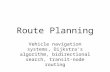 Route Planning Vehicle navigation systems, Dijkstra’s algorithm, bidirectional search, transit-node routing.