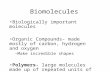 Biomolecules Biologically important molecules Organic Compounds- made mostly of carbon, hydrogen and oxygen –Make incredible shapes Polymers- large molecules.