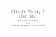Circuit Theory I Elec 105 Study guide for students using Introductory Circuit Analysis, 12 th Ed. by Boylestad.