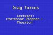 Drag Forces Lecturer: Professor Stephen T. Thornton.