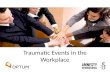 Traumatic Events in the Workplace. What is a Traumatic Event? A traumatic event is any event with sufficient impact to produce significant emotional reactions.