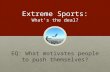 Extreme Sports: What’s the deal? EQ: What motivates people to push themselves?