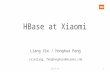 HBase at Xiaomi {xieliang, fenghonghua}@xiaomi.com Liang Xie / Honghua Feng 1.