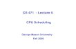 CS 471 - Lecture 5 CPU Scheduling George Mason University Fall 2009.